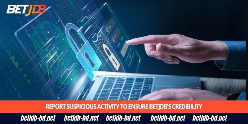 Report suspicious activity to ensure BetJDB's credibility