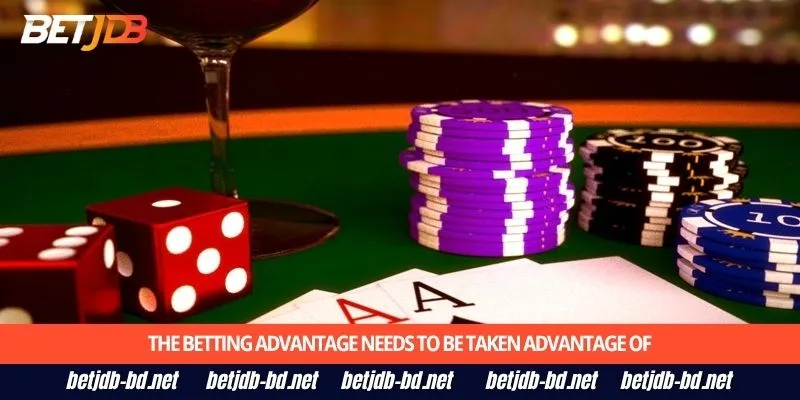 The betting advantage needs to be taken advantage of