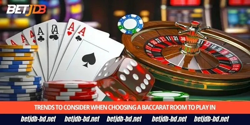Trends to consider when choosing a Baccarat room to play in