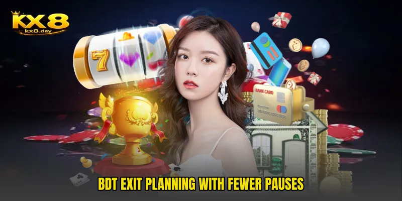 BDT exit planning with fewer pauses