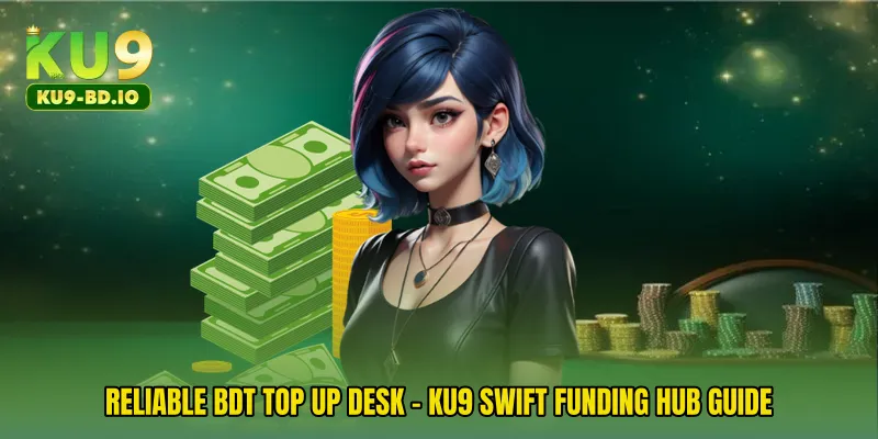 Reliable BDT Top Up Desk - KU9 Swift Funding Hub Guide