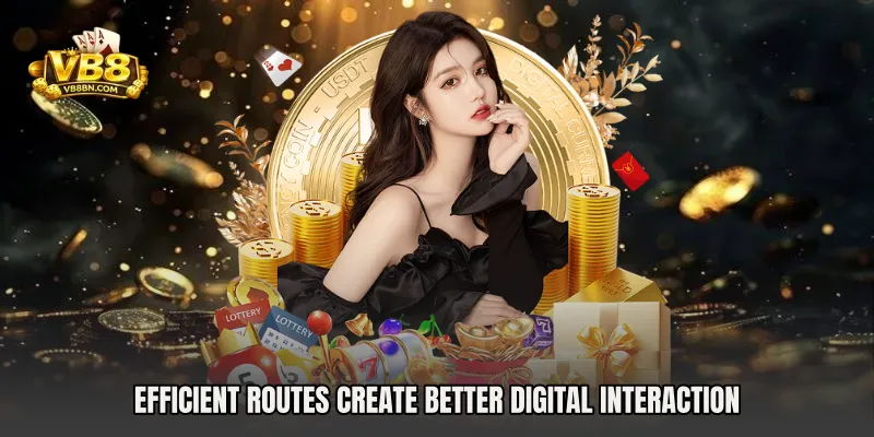 Efficient routes create better digital interaction
