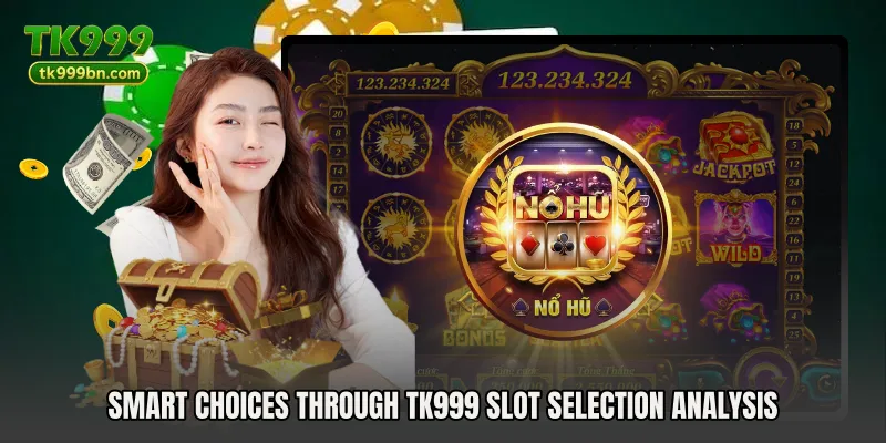 Smart choices through TK999 Slot Selection Analysis